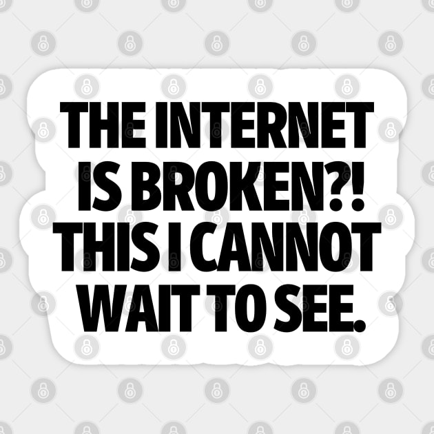 The internet is broken?! This I cannot wait to see. Sticker by mksjr